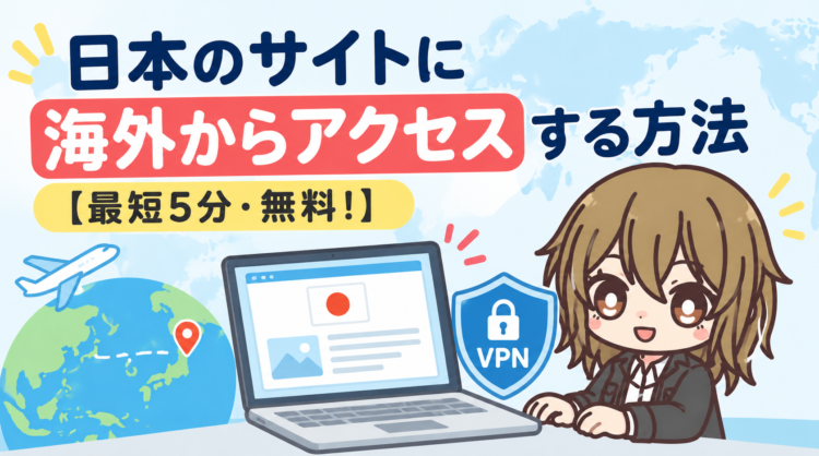 日本のサイトに海外からアクセスする方法【最短5分・無料！】