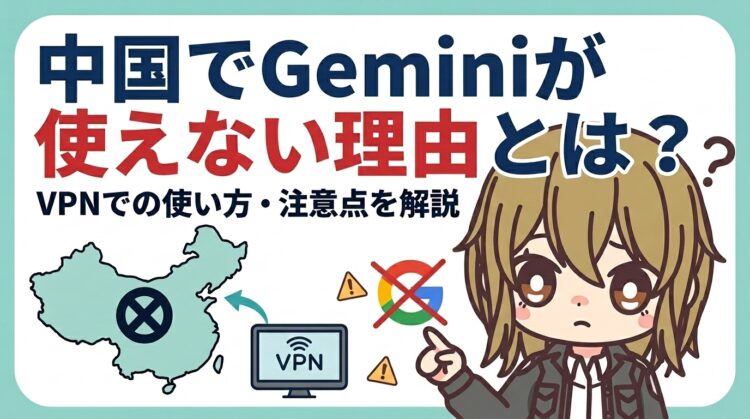 中国でGeminiが使えない理由とは？VPNでの使い方・注意点を解説【2026年最新】