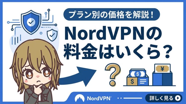 【2026年8月最新】NordVPNの料金はいくら?プラン別の価格と2年後の更新料金まで解説