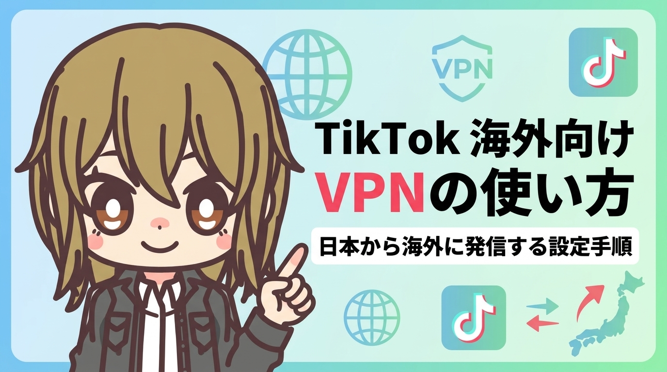 TikTok 海外向け VPNの使い方|日本から海外に発信する設定手順とリスク対策【2026年最新】