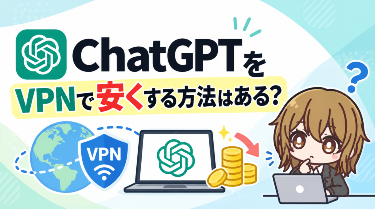 ChatGPTをVPNで安くする方法はある？2026年最新の結論とリスクを正直に解説