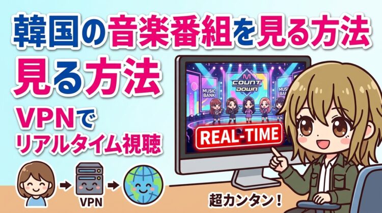 韓国の音楽番組を見る方法【VPNでリアルタイム視聴】