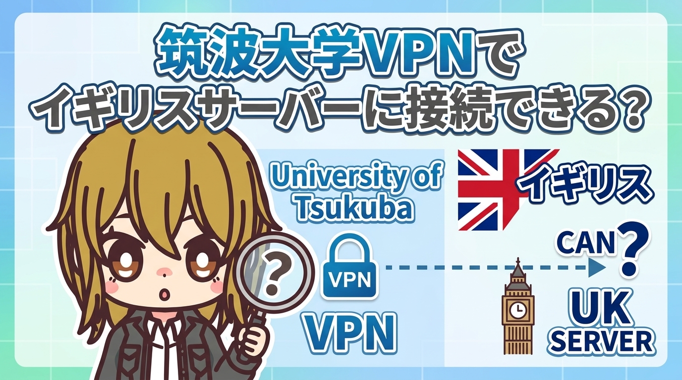 筑波大学VPNでイギリスサーバーに接続できる？メリット・デメリットと安全性を解説