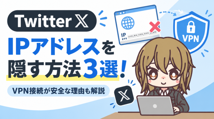 TwitterでIPアドレスを隠す方法3選！VPN接続が安全な理由も解説