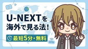 【0円で解決】U-NEXTを海外で見る方法!最短5分