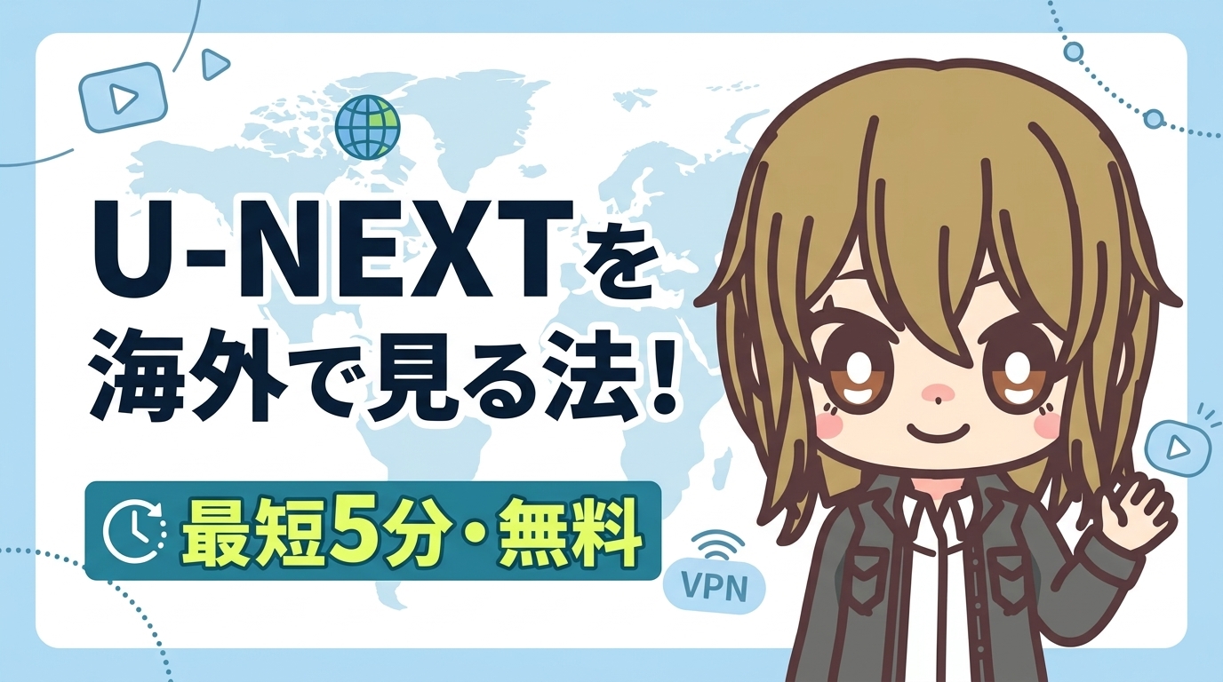 【0円で解決】U-NEXTを海外で見る方法!最短5分