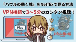 『ハウルの動く城』をNetflixで見る方法|VPN接続で3〜5分のカンタン視聴!