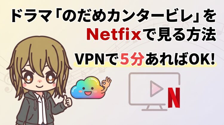 ドラマ『のだめカンタービレ』をNetflixで見る方法｜VPNで５分あればOK！