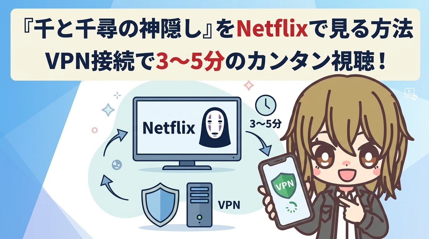 『千と千尋の神隠し』をNetflixで見る方法|VPN接続で3〜5分のカンタン視聴!