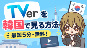 TVerを韓国で見る方法|VPNで日本と同じタイミングで視聴できる【最短5分・無料!】