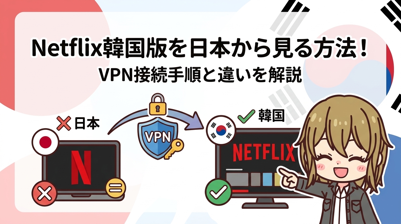 Netflix韓国版を日本から見る方法！VPNでの接続手順と日本版との違いを解説
